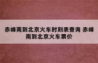 赤峰南到北京火车时刻表查询 赤峰南到北京火车票价